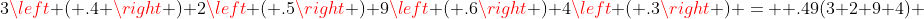 3\left ( .4 \right )+2\left ( .5\right )+9\left ( .6\right )+4\left ( .3\right ) =  .49(3+2+9+4) 