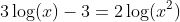 3\log(x)-3=2\log(x^2)
