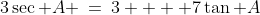 3\sec A \:=\:3  + 7\tan A