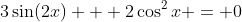 3\sin(2x) + 2\cos^2{x} = 0