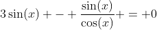 3\sin(x) - \frac{\sin(x)}{\cos(x)} = 0