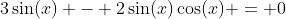 3\sin(x) - 2\sin(x)\cos(x) = 0