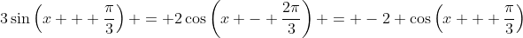 3\sin\left(x + \dfrac{\pi}{3}\right) = 2\cos\left(x - \dfrac{2\pi}{3}\right) = -2 \cos\left(x + \dfrac{\pi}{3}\right)