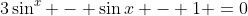 3\sin^{x} - \sin{x} - 1 =0