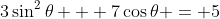 3\sin^2\theta + 7\cos\theta = 5