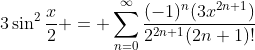 3\sin^2{\dfrac{x}{2}} = \sum_{n=0}^{\infty}\dfrac{(-1)^{n}(3x^{2n+1})}{2^{2n+1}(2n+1)!}