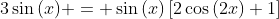 3\sin{\left(x\right)} = \sin{\left(x\right)}\left[2\cos{\left(2x\right)}+1\right]