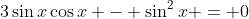 3\sin{x}\cos{x} - \sin^2{x} = 0