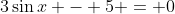 3\sin{x} - 5 = 0
