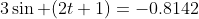 3\sin (2t+1)=-0.8142