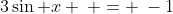 3\sin x \: = \:-1