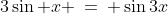 \text{Solve for }x\!:\;\;3\sin x \:=\: \sin3x