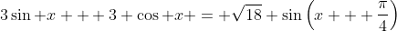 3\sin x + 3 \cos x = \sqrt{18} \sin\left(x + \dfrac{\pi}{4}\right)