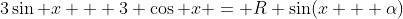3\sin x + 3 \cos x = R \sin(x + \alpha)