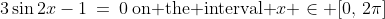 3\sin2x-1\:=\:0\:\text{on the interval }x \in [0,\,2\pi]
