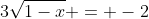 3\sqrt{1-x} = -2