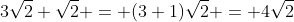 3\sqrt{2}+\sqrt{2} = (3+1)\sqrt{2} = 4\sqrt{2}