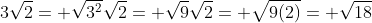 3\sqrt{2}= \sqrt{3^2}\sqrt{2}= \sqrt{9}\sqrt{2}= \sqrt{9(2)}= \sqrt{18}