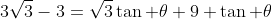 3\sqrt{3}-3=\sqrt{3}\tan \theta+9 \tan \theta