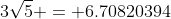 3\sqrt{5} = 6.70820394