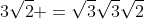 3\sqrt2 =\sqrt3\sqrt3\sqrt2