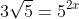 3\sqrt5=5^{2x}