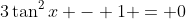 3\tan^2{x} - 1 = 0