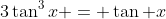 3\tan^3x = \tan x