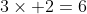 3\times 2=6