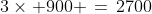 3\times 900 \,=\,2700