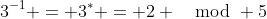 3^{-1} = 3^* = 2 \mod 5