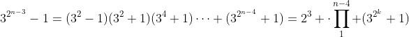 3^{2^{n-3}}-1=(3^2-1)(3^2+1)(3^4+1)\cdots (3^{2^{n-4}}+1)=2^3 \cdot\displaystyle\prod_1^{n-4} (3^{2^k}+1)