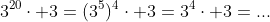3^{20}\cdot 3=(3^5)^4\cdot 3=3^4\cdot 3=...