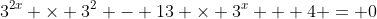 3^{2x} \times 3^2 - 13 \times 3^x + 4 = 0