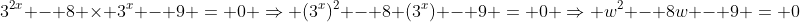 3^{2x} - 8 \times 3^x - 9 = 0 \Rightarrow (3^x)^2 - 8 (3^x) - 9 = 0 \Rightarrow w^2 - 8w - 9 = 0