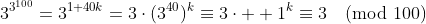 3^{3^{100}}=3^{1+40k}=3\cdot(3^{40})^k\equiv3\cdot  1^k\equiv3\pmod{100}