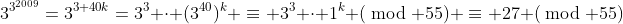 3^{3^{2009}}=3^{3+40k}=3^3 \cdot (3^{40})^k \equiv 3^3 \cdot 1^k (\bmod 55) \equiv 27 (\bmod 55)