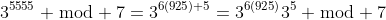 3^{5555} \bmod 7=3^{6(925)+5}=3^{6(925)}3^5 \bmod 7