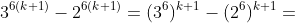 3^{6(k+1)}-2^{6(k+1)}=(3^6)^{k+1}-(2^6)^{k+1}=