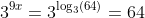 3^{9x}=3^{\log_3(64)}=64