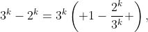 3^{k}-2^{k}=3^{k}\left( 1-\frac{2^{k}}{3^{k}} \right),
