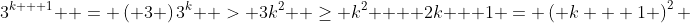 3^{k + 1}  = \left( 3 \right)3^k  > 3k^2  \ge k^2  + 2k + 1 = \left( {k + 1} \right)^2 