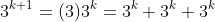 3^{k+1}=(3)3^k=3^k+3^k+3^k