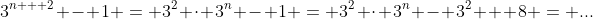 3^{n + 2} - 1 = 3^2 \cdot 3^n - 1 = 3^2 \cdot 3^n - 3^2 + 8 = ...