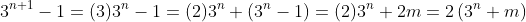 3^{n+1}-1=(3)3^n-1=(2)3^n+\left(3^n-1\right)=(2)3^n+2m=2\left(3^n+m\right)