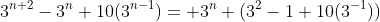 3^{n+2}-3^{n}+10(3^{n-1})= 3^n (3^2-1+10(3^{-1}))