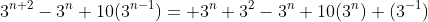 3^{n+2}-3^{n}+10(3^{n-1})= 3^n 3^2-3^{n}+10(3^n) (3^{-1})