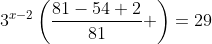 3^{x-2}\left(\frac{81-54+2}{81} \right)=29