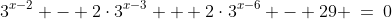 3^{x-2} - 2\cdot3^{x-3} + 2\cdot3^{x-6} - 29 \:=\:0