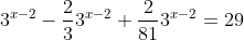 3^{x-2}-\frac{2}{3}3^{x-2}+\frac{2}{81}3^{x-2}=29